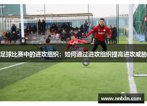 足球比赛中的进攻组织：如何通过进攻组织提高进攻威胁
